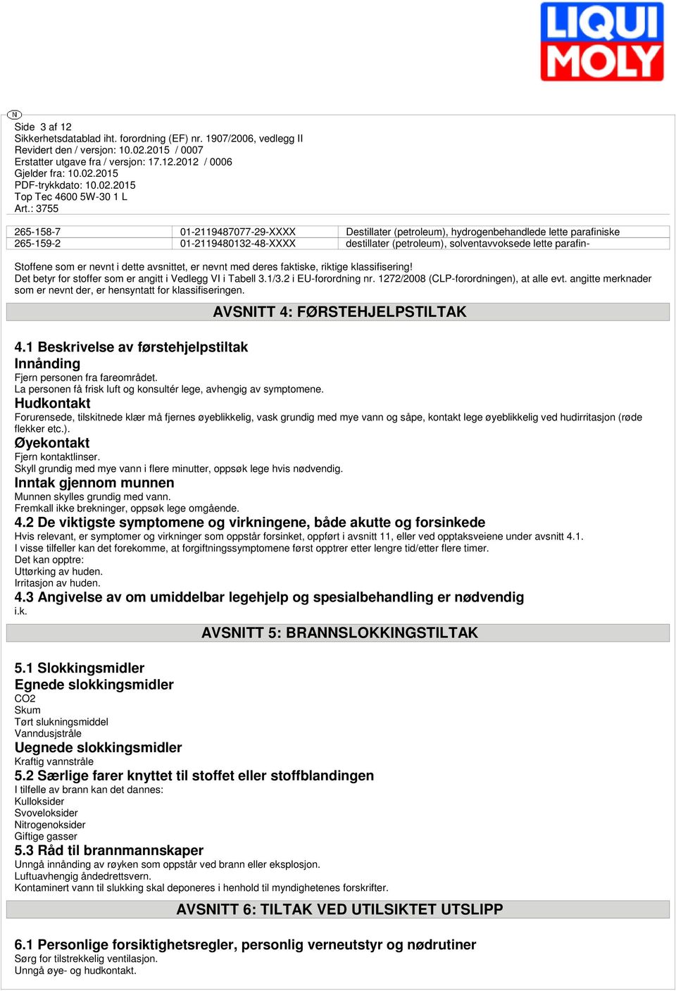 1272/2008 (CLP-forordningen), at alle evt. angitte merknader som er nevnt der, er hensyntatt for klassifiseringen. AVSNITT 4: FØRSTEHJELPSTILTAK 4.