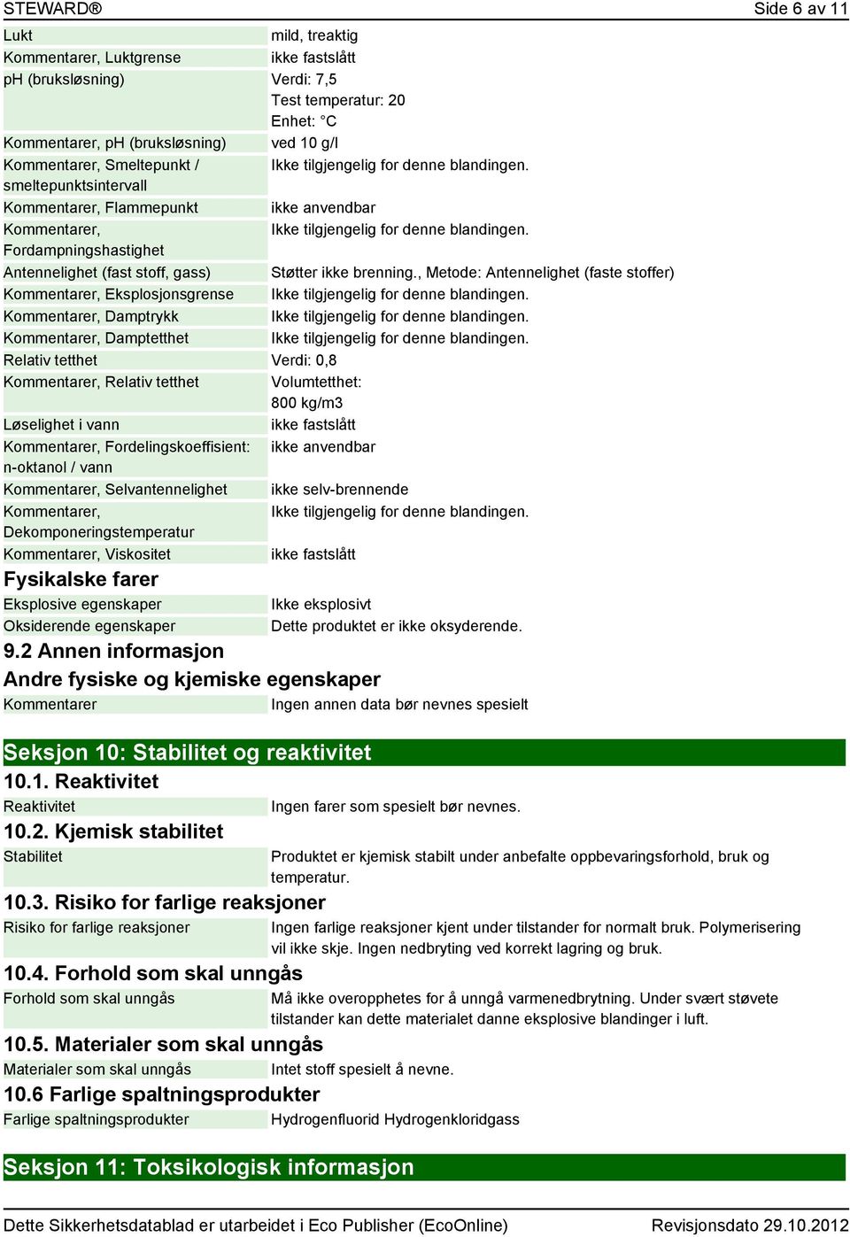 Fordampningshastighet Antennelighet (fast stoff, gass) Støtter ikke brenning., Metode: Antennelighet (faste stoffer) Kommentarer, Eksplosjonsgrense Ikke tilgjengelig for denne blandingen.