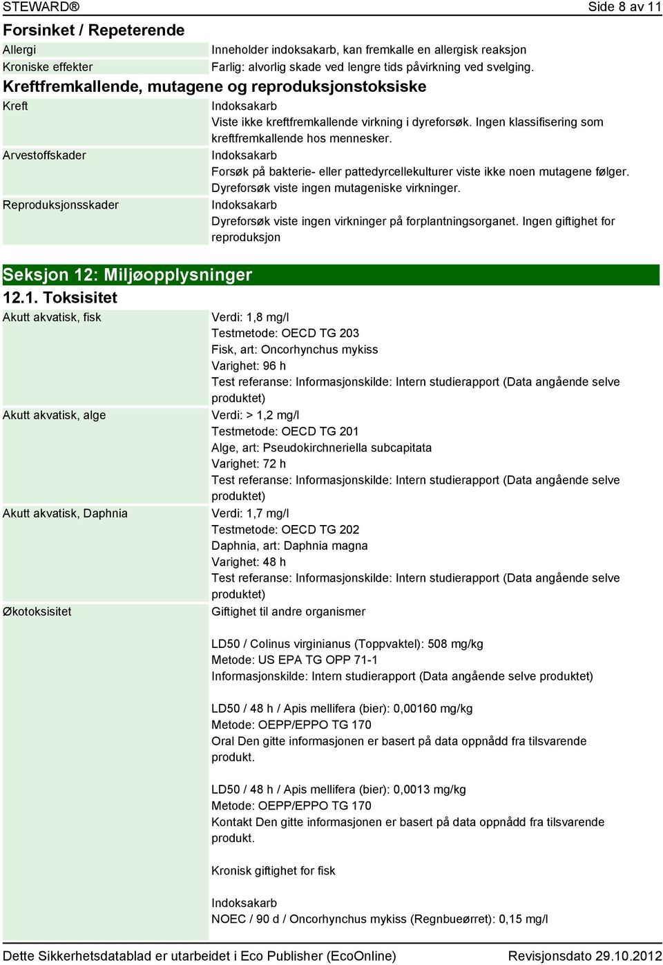 : Miljøopplysninger 12.1. Toksisitet Akutt akvatisk, fisk Akutt akvatisk, alge Akutt akvatisk, Daphnia Økotoksisitet Viste ikke kreftfremkallende virkning i dyreforsøk.