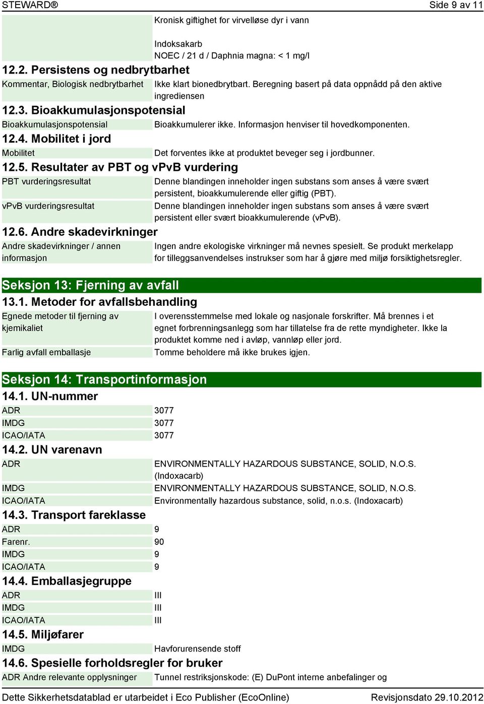 Mobilitet i jord Mobilitet Det forventes ikke at produktet beveger seg i jordbunner. 12.5. Resultater av PBT og vpvb vurdering PBT vurderingsresultat vpvb vurderingsresultat 12.6.