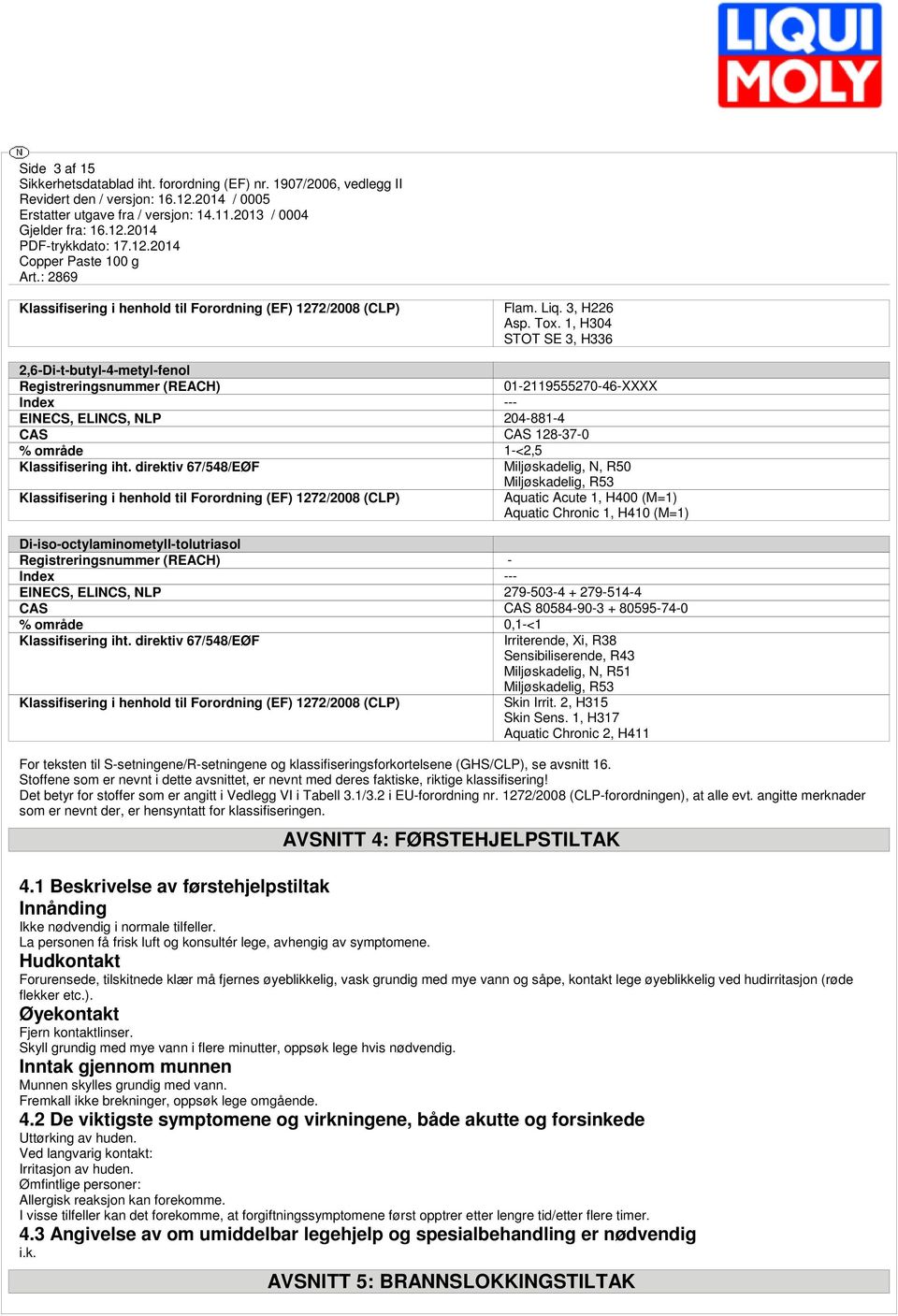 direktiv 67/548/EØF Miljøskadelig, N, R50 Miljøskadelig, R53 Klassifisering i henhold til Forordning (EF) 1272/2008 (CLP) Aquatic Acute 1, H400 (M=1) Aquatic Chronic 1, H410 (M=1)