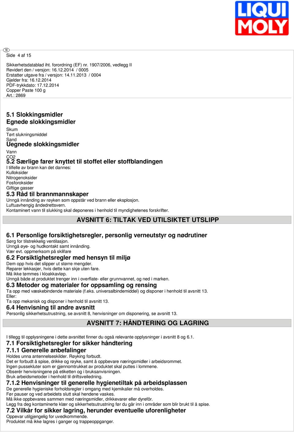 3 Råd til brannmannskaper Unngå innånding av røyken som oppstår ved brann eller eksplosjon. Luftuavhengig åndedrettsvern.