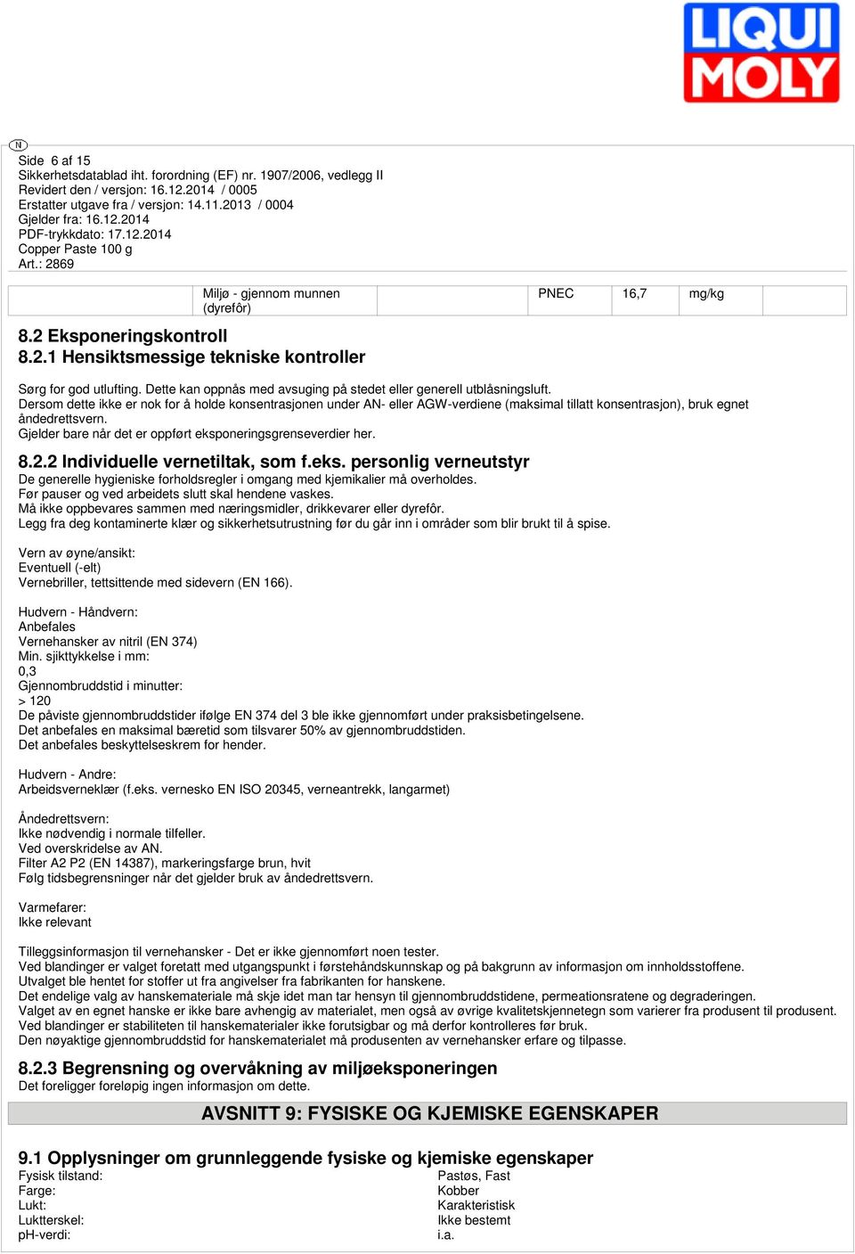 Dersom dette ikke er nok for å holde konsentrasjonen under AN- eller AGW-verdiene (maksimal tillatt konsentrasjon), bruk egnet åndedrettsvern.