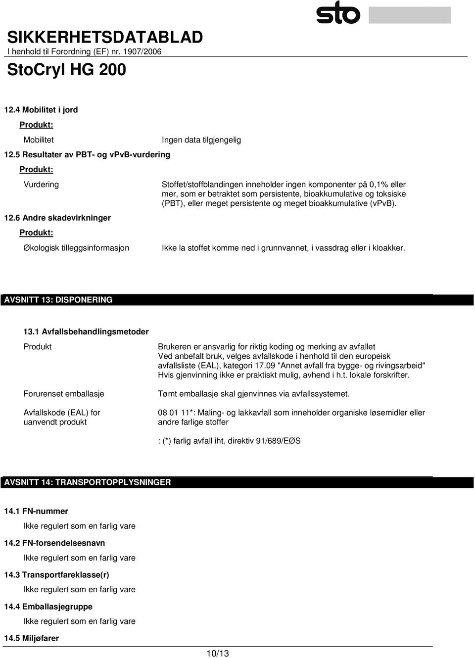 (PBT), eller meget persistente og meget bioakkumulative (vpvb). Ikke la stoffet komme ned i grunnvannet, i vassdrag eller i kloakker. AVSNITT 13: DISPONERING 13.