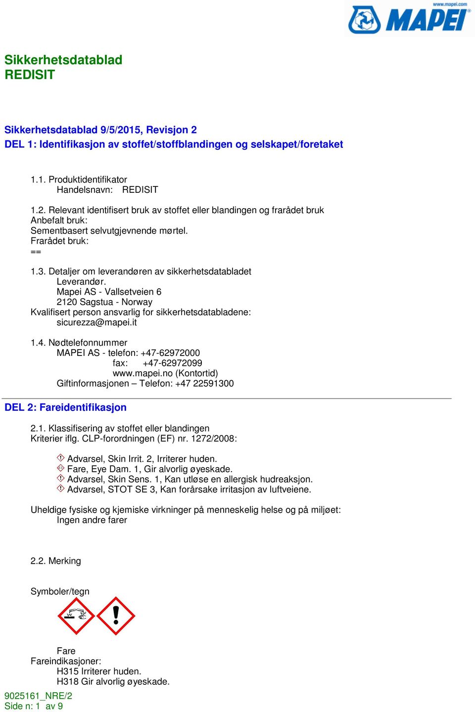 Mapei AS - Vallsetveien 6 2120 Sagstua - Norway Kvalifisert person ansvarlig for sikkerhetsdatabladene: sicurezza@mapei.it 1.4. Nødtelefonnummer MAPEI AS - telefon: +47-62972000 fax: +47-62972099 www.