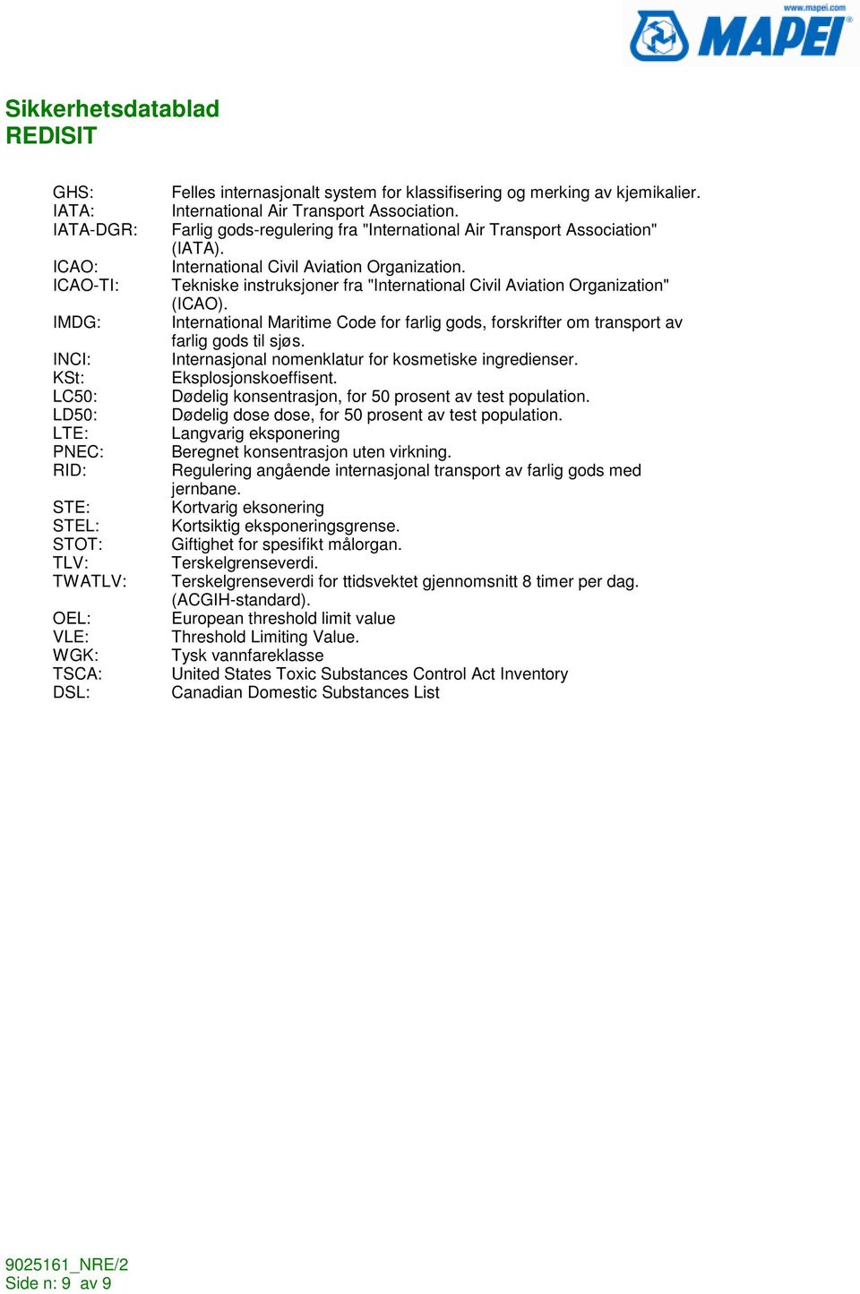 Tekniske instruksjoner fra "International Civil Aviation Organization" (ICAO). International Maritime Code for farlig gods, forskrifter om transport av farlig gods til sjøs.