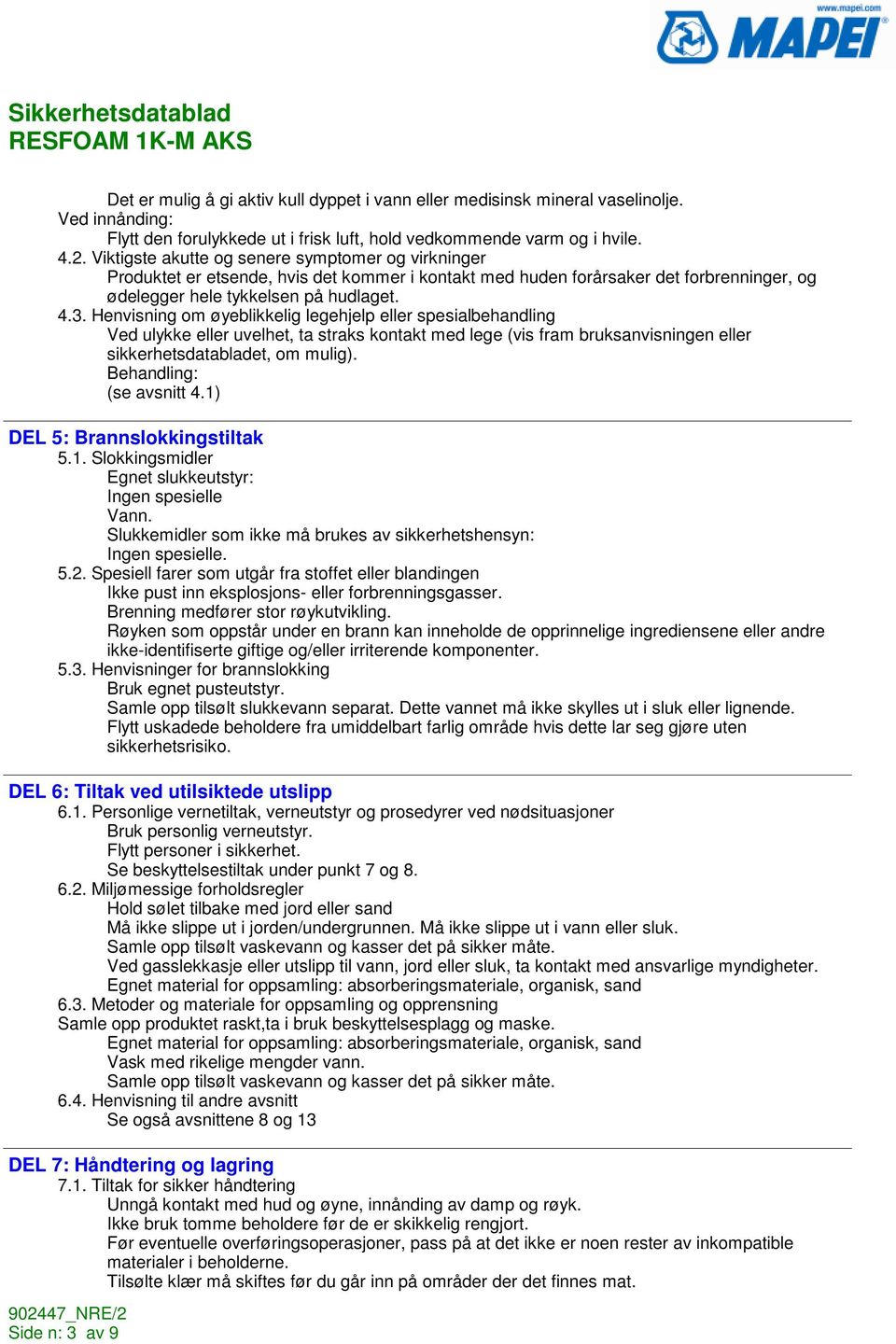 Henvisning om øyeblikkelig legehjelp eller spesialbehandling Ved ulykke eller uvelhet, ta straks kontakt med lege (vis fram bruksanvisningen eller sikkerhetsdatabladet, om mulig).