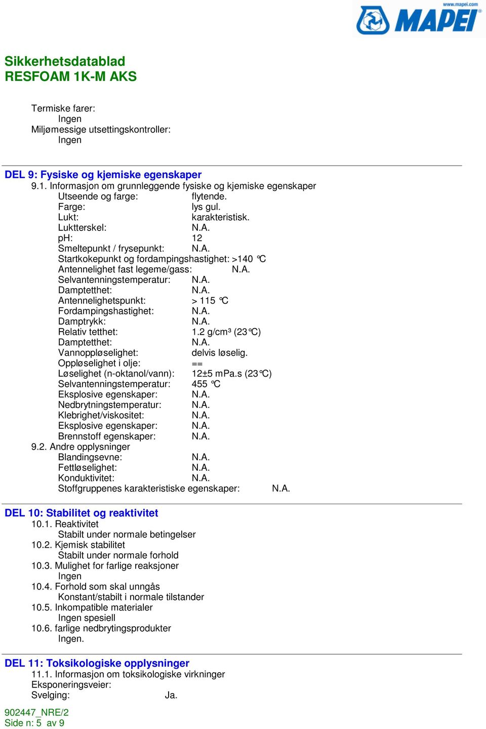 Luktterskel: ph: 12 Smeltepunkt / frysepunkt: Startkokepunkt og fordampingshastighet: >140 C Antennelighet fast legeme/gass: Selvantenningstemperatur: Damptetthet: Antennelighetspunkt: > 115 C