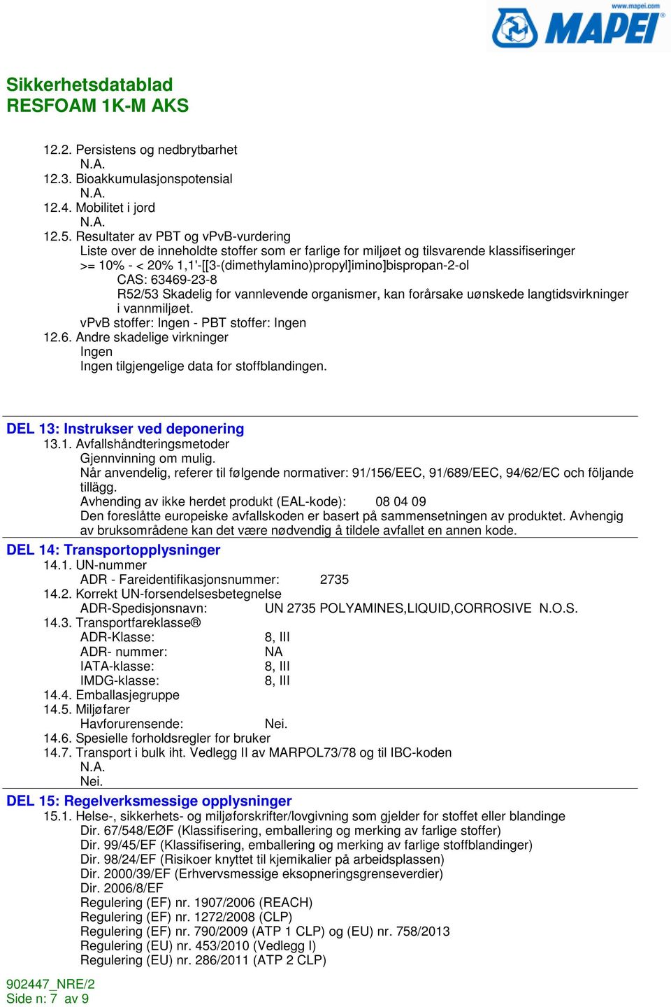 63469-23-8 R52/53 Skadelig for vannlevende organismer, kan forårsake uønskede langtidsvirkninger i vannmiljøet. vpvb stoffer: - PBT stoffer: 12.6. Andre skadelige virkninger tilgjengelige data for stoffblandingen.