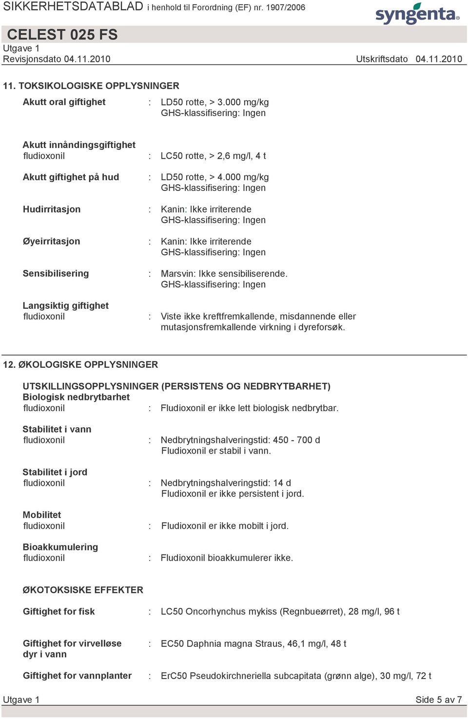 000 mg/kg : Kanin: Ikke irriterende : Kanin: Ikke irriterende : Marsvin: Ikke sensibiliserende. : Viste ikke kreftfremkallende, misdannende eller mutasjonsfremkallende virkning i dyreforsøk. 12.