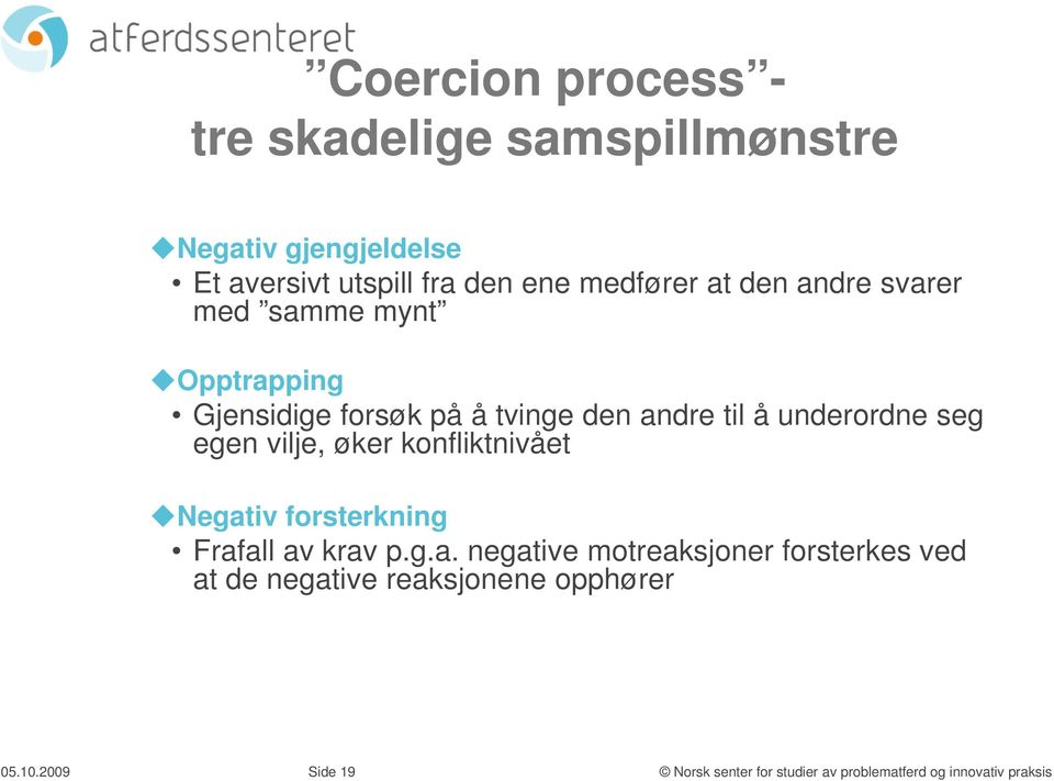 den andre til å underordne seg egen vilje, øker konfliktnivået Negativ forsterkning Frafall av