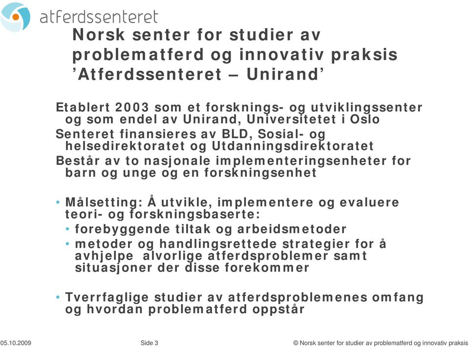 en forskningsenhet Målsetting: Å utvikle, implementere og evaluere teori- og forskningsbaserte: forebyggende tiltak og arbeidsmetoder metoder og handlingsrettede strategier