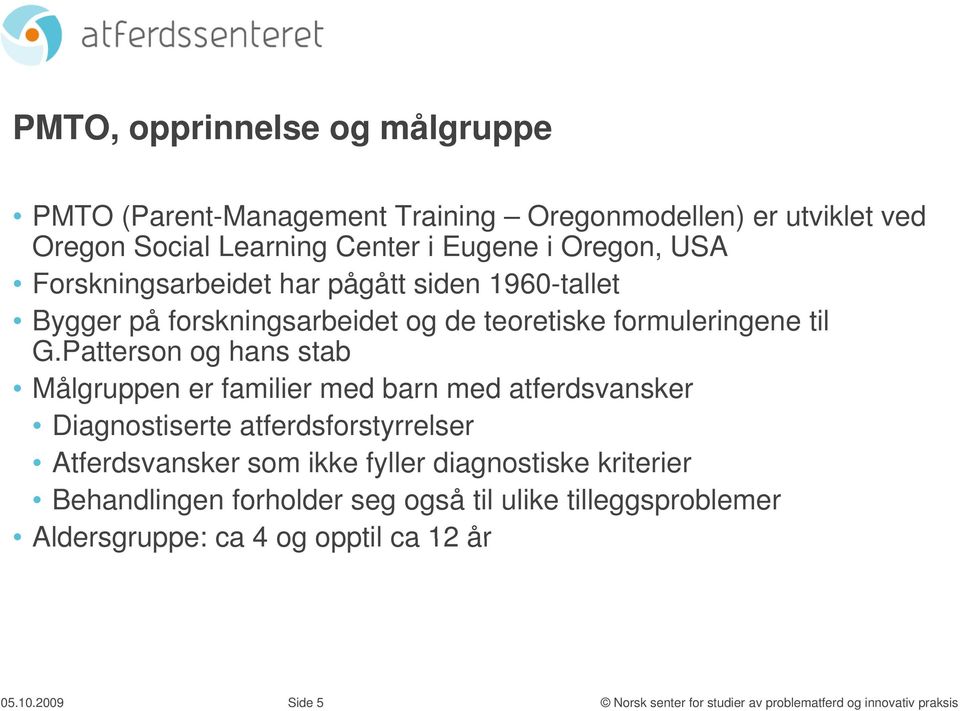 Patterson og hans stab Målgruppen er familier med barn med atferdsvansker Diagnostiserte atferdsforstyrrelser Atferdsvansker som ikke