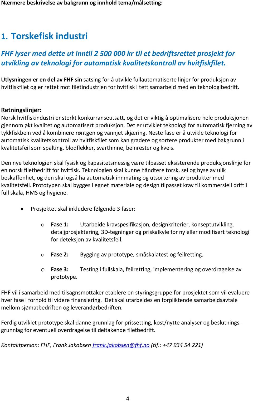 Utlysningen er en del av FHF sin satsing fr å utvikle fullautmatiserte linjer fr prduksjn av hvitfiskfilet g er rettet mt filetindustrien fr hvitfisk i tett samarbeid med en teknlgibedrift.