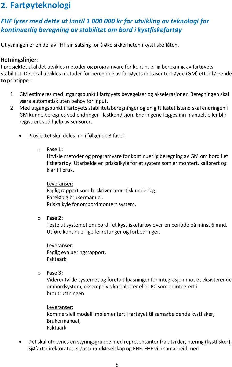 Det skal utvikles metder fr beregning av fartøyets metasenterhøyde (GM) etter følgende t prinsipper: 1. GM estimeres med utgangspunkt i fartøyets bevegelser g akselerasjner.