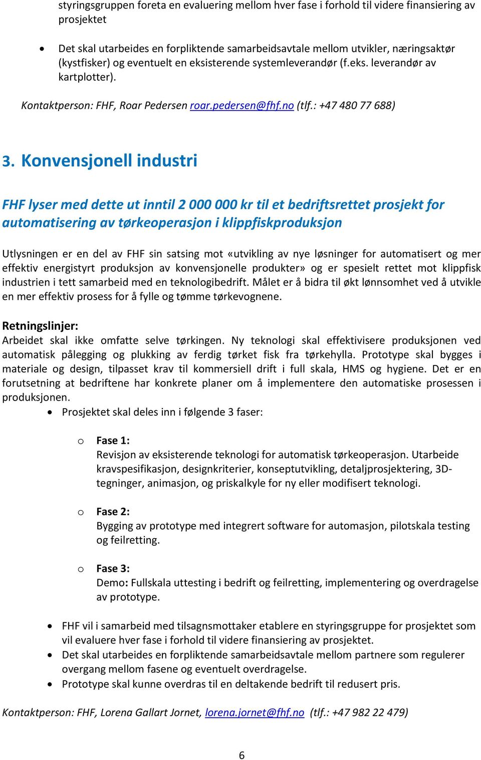 Knvensjnell industri FHF lyser med dette ut inntil 2 000 000 kr til et bedriftsrettet prsjekt fr autmatisering av tørkeperasjn i klippfiskprduksjn Utlysningen er en del av FHF sin satsing mt