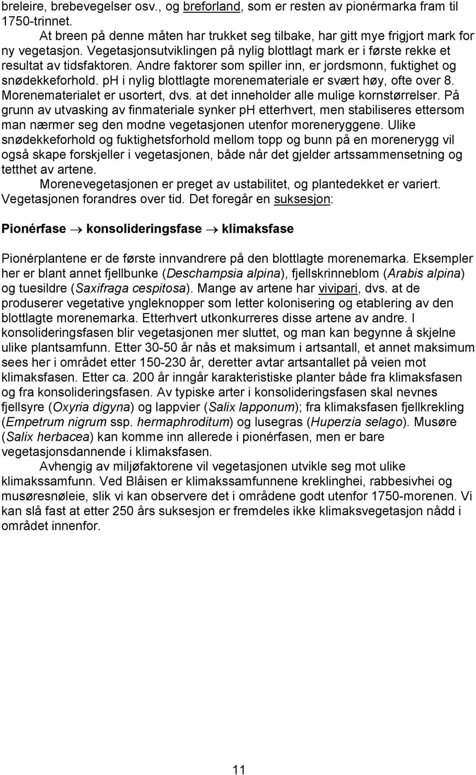 ph i nylig blottlagte morenemateriale er svært høy, ofte over 8. Morenematerialet er usortert, dvs. at det inneholder alle mulige kornstørrelser.