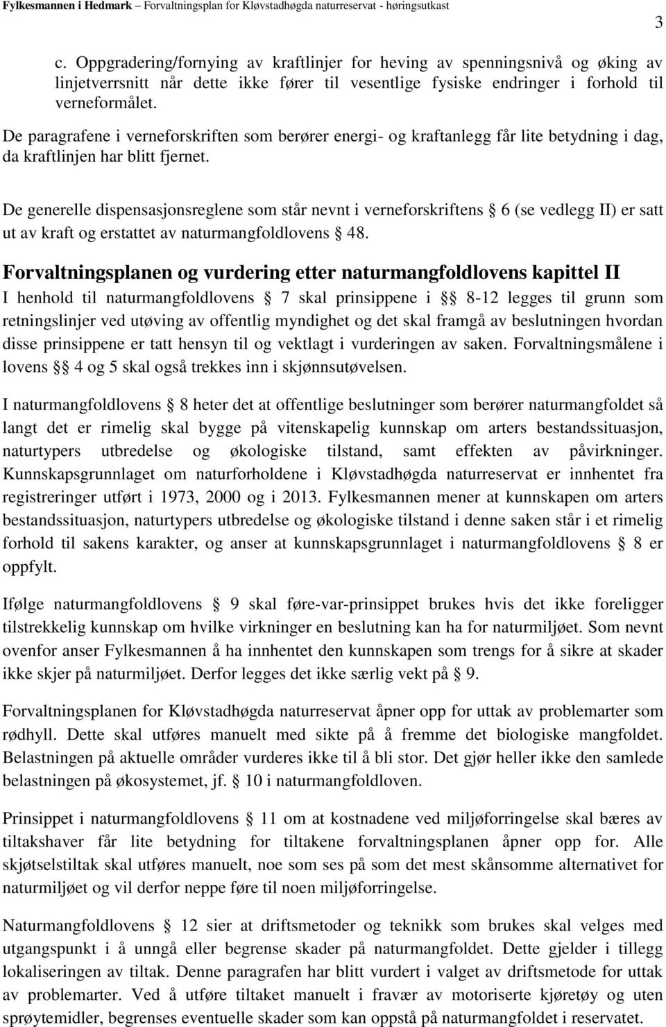 De generelle dispensasjonsreglene som står nevnt i verneforskriftens 6 (se vedlegg II) er satt ut av kraft og erstattet av naturmangfoldlovens 48.