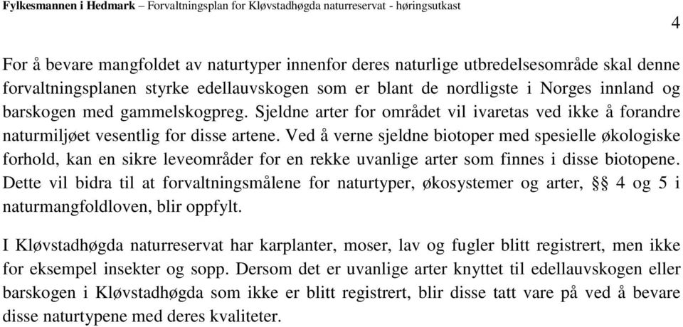 Ved å verne sjeldne biotoper med spesielle økologiske forhold, kan en sikre leveområder for en rekke uvanlige arter som finnes i disse biotopene.