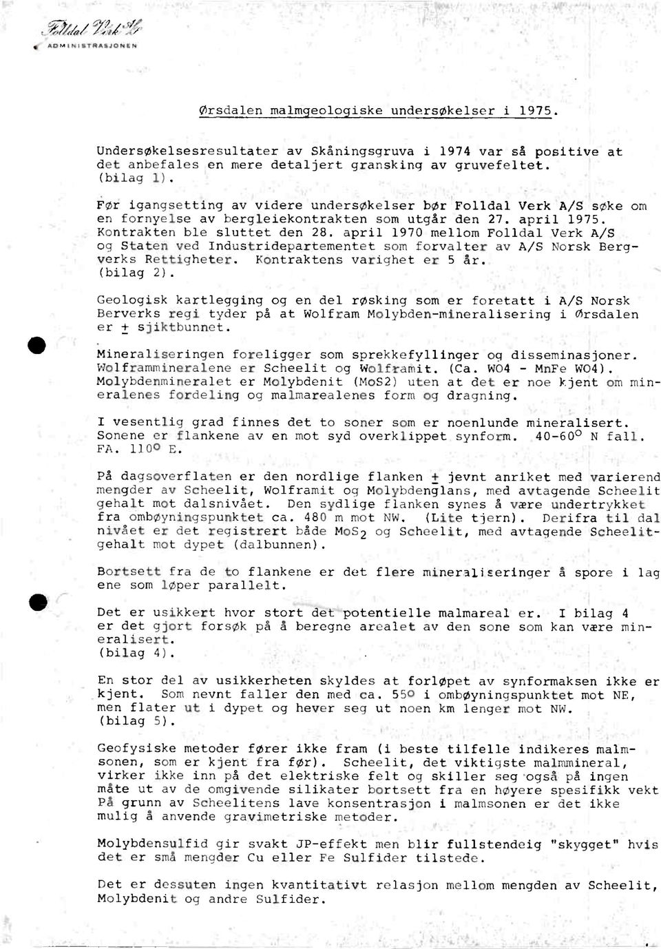 Før igangsetting av videre undersøkelser bør Folldal Verk A/S søke om en fornyelse av bergleiekontrakten som utgår den 27. april 1975. Kontrakten ble sluttet den 28.