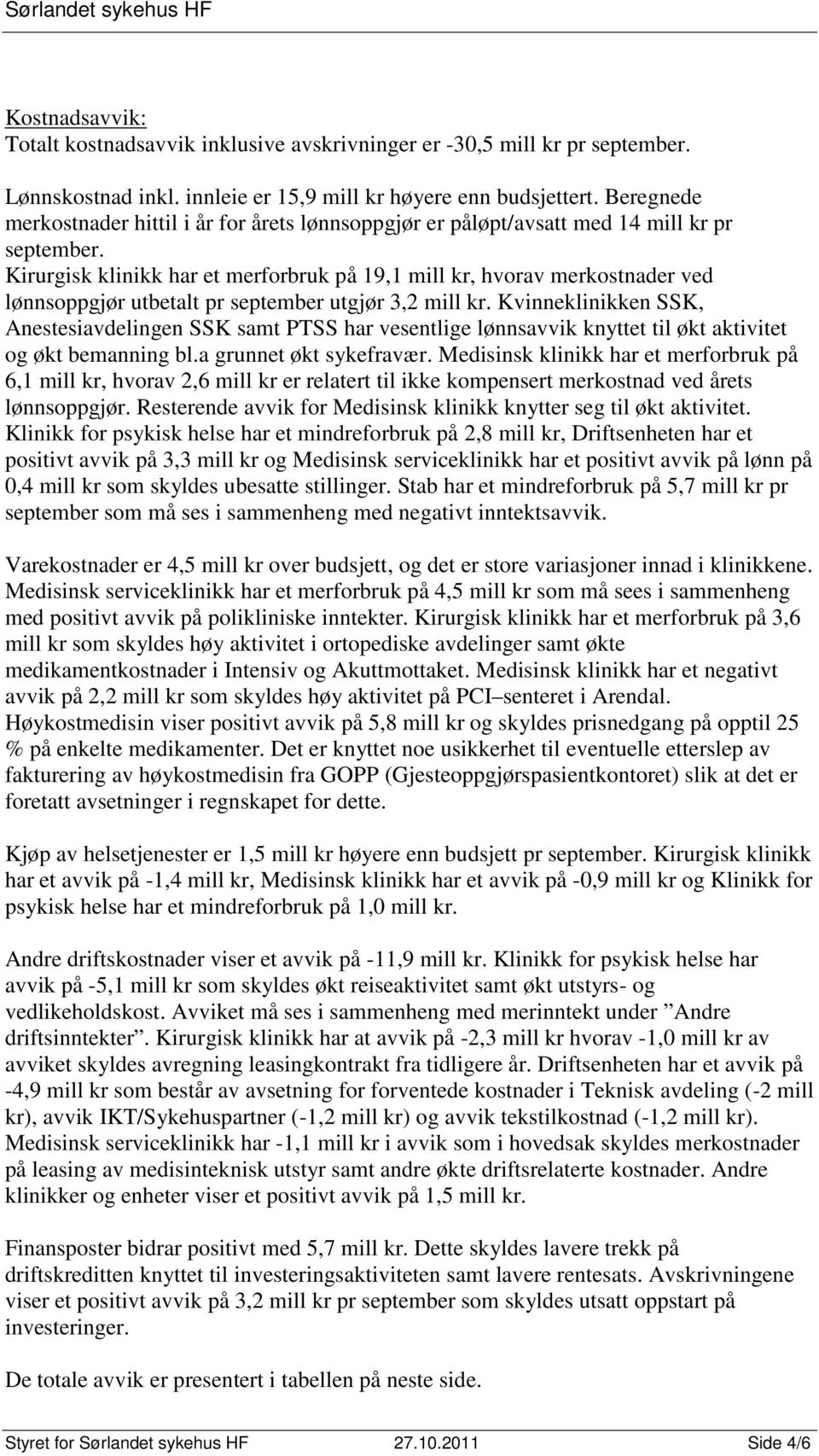 Kirurgisk klinikk har et merforbruk på 19,1 mill kr, hvorav merkostnader ved lønnsoppgjør utbetalt pr september utgjør 3,2 mill kr.