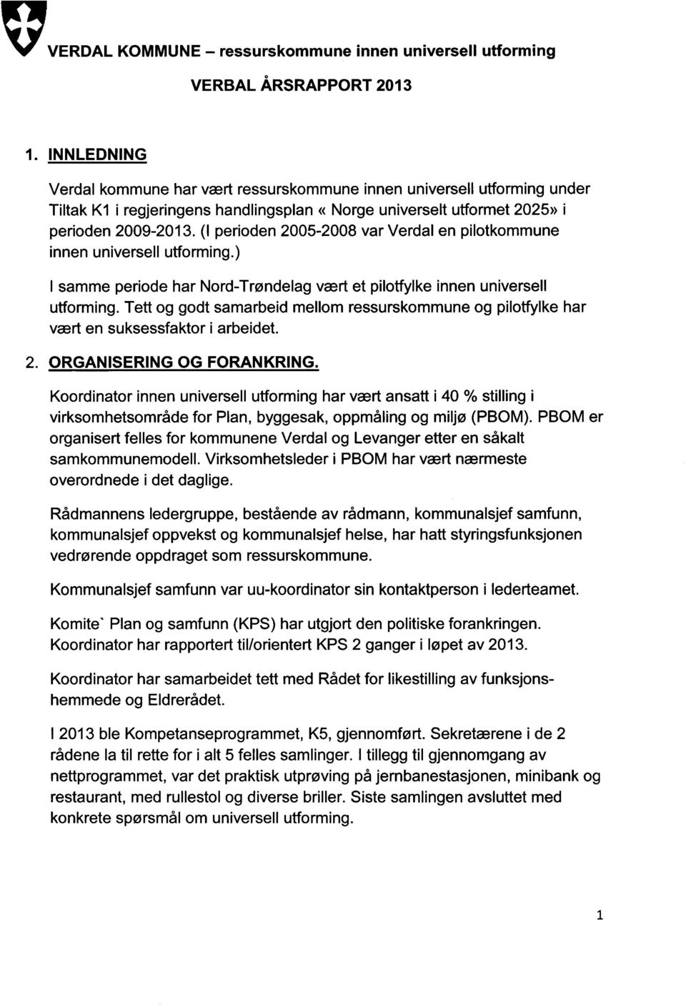 (I perioden 2005-2008 var Verdal en pilotkommune innen universell utforming.) I samme periode har Nord-Trøndelag vært et pilotfylke innen universell utforming.