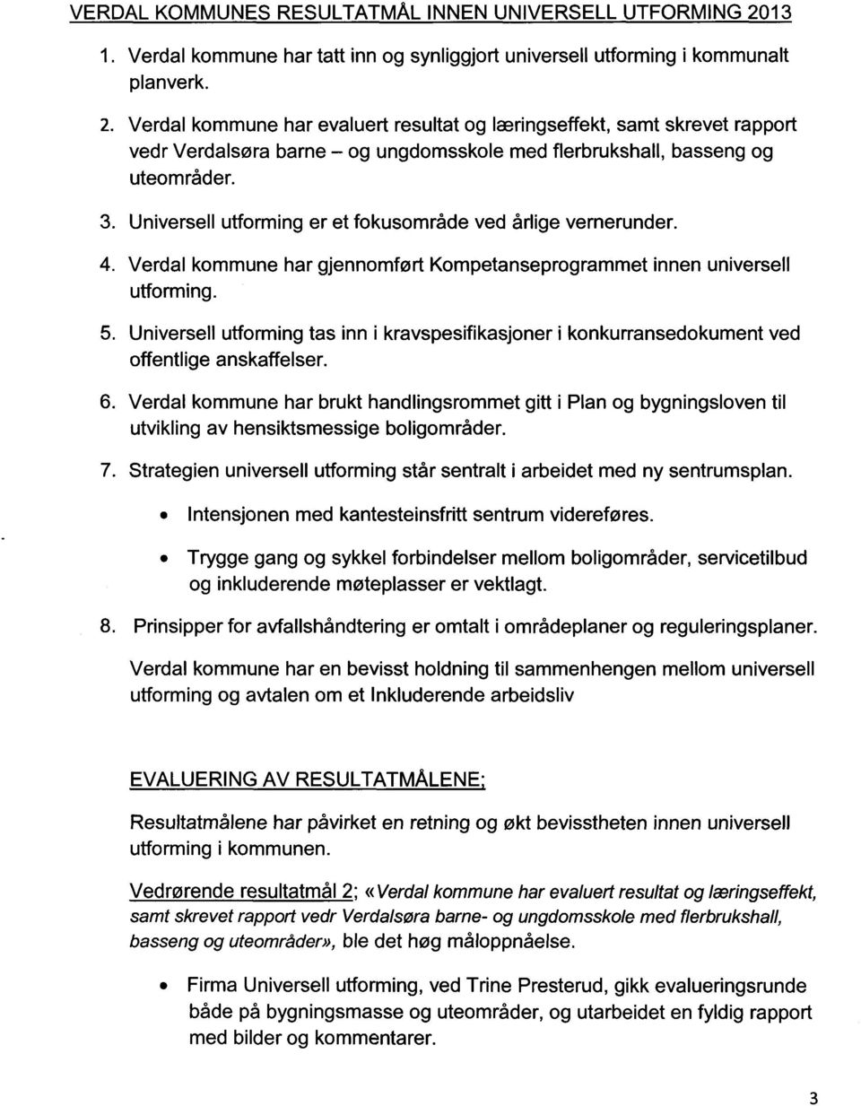 Verdal kommune har evaluert resultat og læringseffekt, samt skrevet rapport vedr Verdalsøra barne - og ungdomsskole med flerbrukshall, basseng og uteområder. 3.