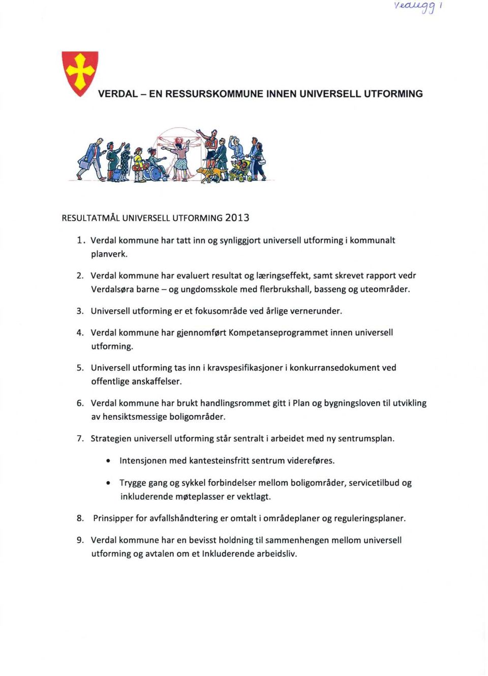 Verdal kommune har evaluert resultat og læringseffekt, samt skrevet rapport vedr Verdalsøra barne - og ungdomsskole med flerbrukshall, basseng og uteområder. 3.