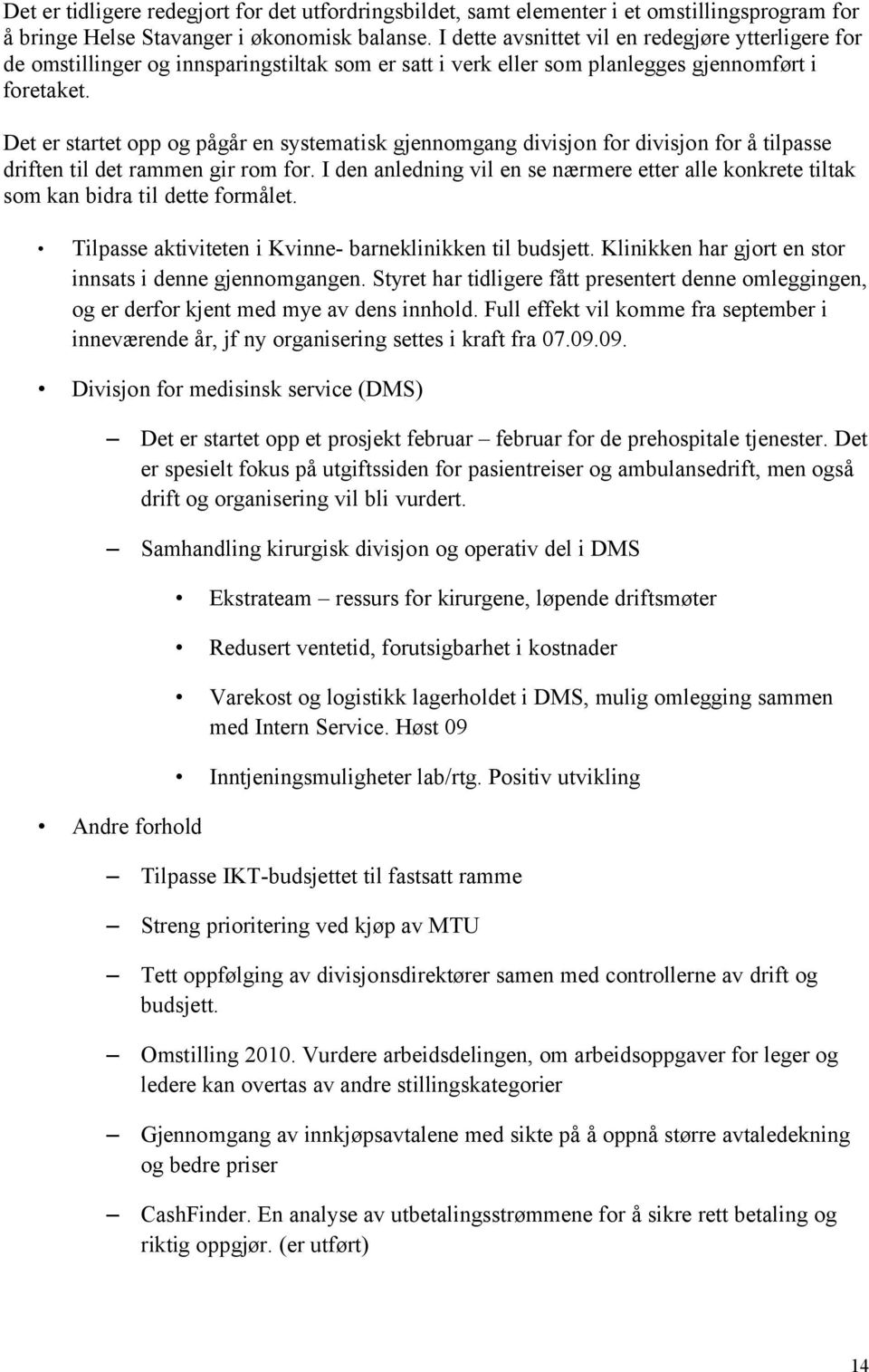 Det er startet opp og pågår en systematisk gjennomgang divisjon for divisjon for å tilpasse driften til det rammen gir rom for.