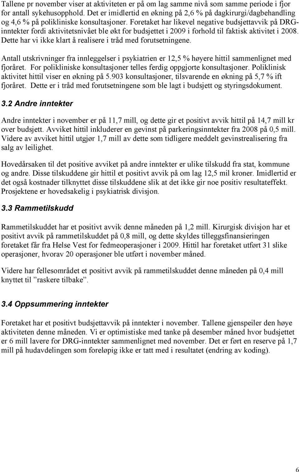 Foretaket har likevel negative budsjettavvik på DRGinntekter fordi aktivitetsnivået ble økt for budsjettet i 2009 i forhold til faktisk aktivitet i 2008.