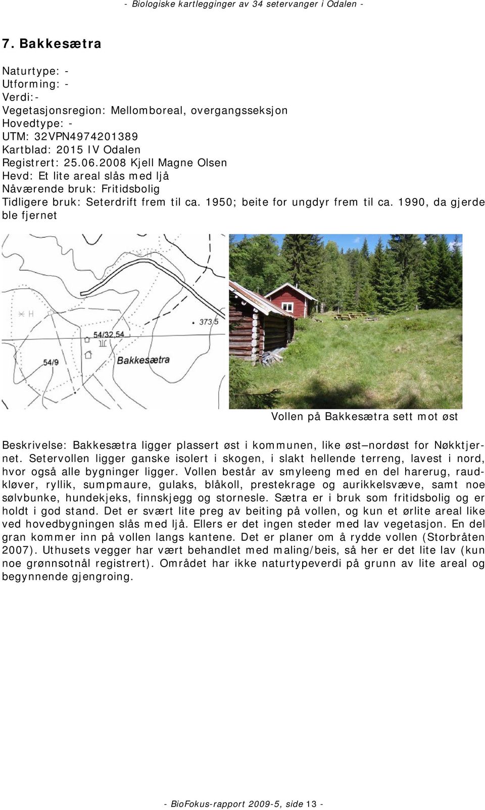 1990, da gjerde ble fjernet Vollen på Bakkesætra sett mot øst Beskrivelse: Bakkesætra ligger plassert øst i kommunen, like øst nordøst for Nøkktjernet.