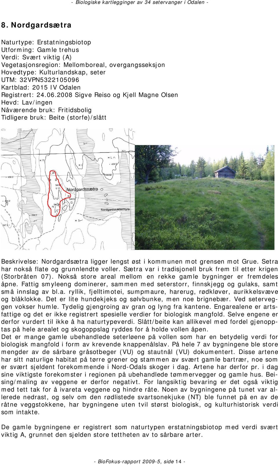 Setra har nokså flate og grunnlendte voller. Sætra var i tradisjonell bruk frem til etter krigen (Storbråten 07). Nokså store areal mellom en rekke gamle bygninger er fremdeles åpne.