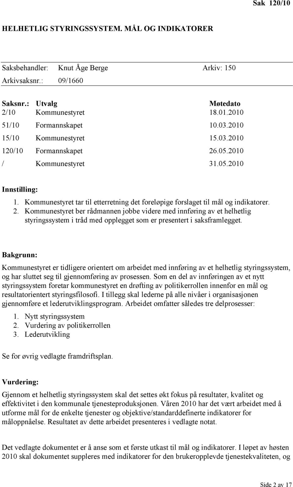 .05.2010 / Kommunestyret 31.05.2010 Innstilling: 1. Kommunestyret tar til etterretning det foreløpige forslaget til mål og indikatorer. 2.