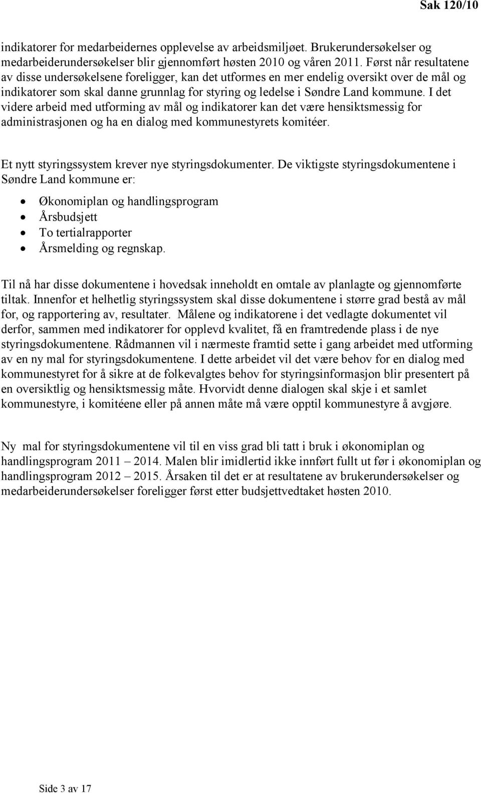 I det videre arbeid med utforming av mål og indikatorer kan det være hensiktsmessig for administrasjonen og ha en dialog med kommunestyrets komitéer.