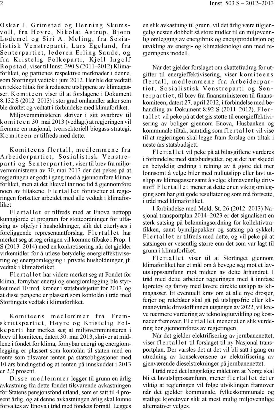 390 S (2011 2012) Klimaforliket, og partienes respektive merknader i denne, som Stortinget vedtok i juni 2012. Her ble det vedtatt en rekke tiltak for å redusere utslippene av klimagasser.