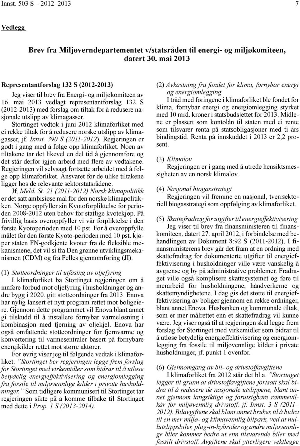 mai 2013 vedlagt representantforslag 132 S (2012-2013) med forslag om tiltak for å redusere nasjonale utslipp av klimagasser.