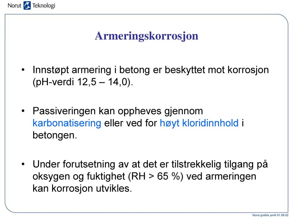 Passiveringen kan oppheves gjennom karbonatisering eller ved for høyt