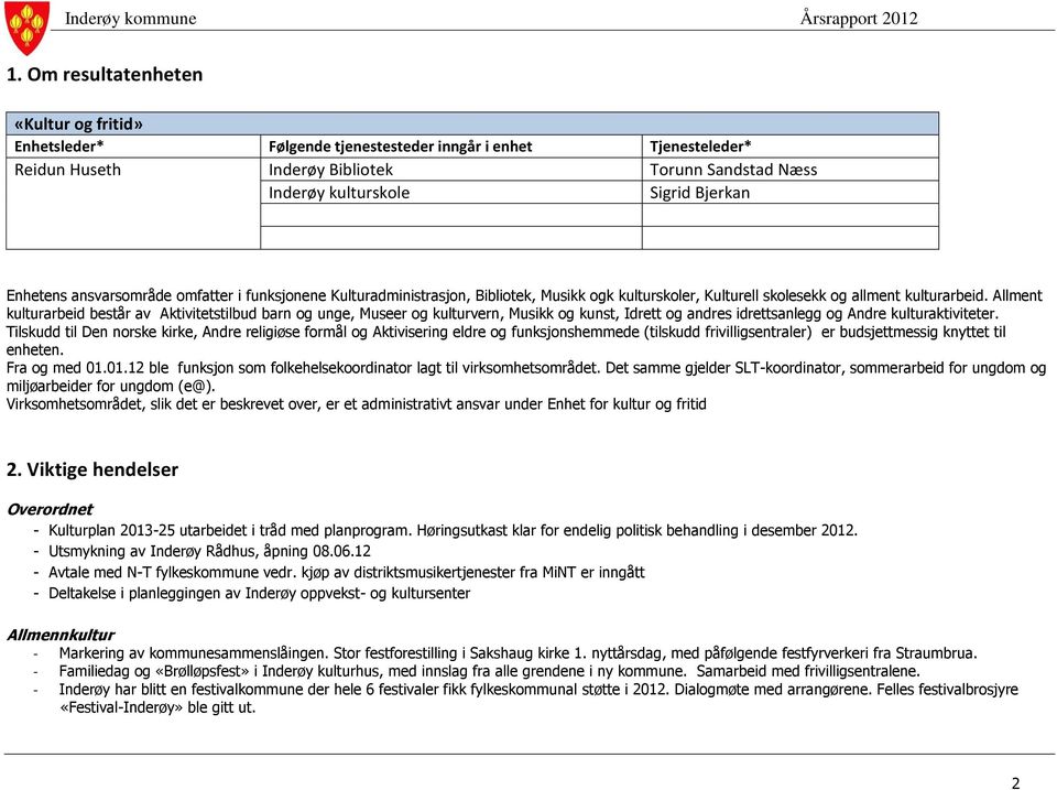 Enhetens ansvarsområde omfatter i funksjonene Kulturadministrasjon, Bibliotek, Musikk ogk kulturskoler, Kulturell skolesekk og allment kulturarbeid.