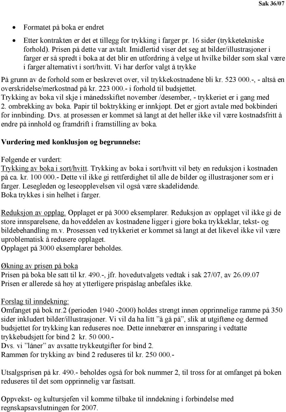 Vi har derfor valgt å trykke På grunn av de forhold som er beskrevet over, vil trykkekostnadene bli kr. 523 000.-, - altså en overskridelse/merkostnad på kr. 223 000.- i forhold til budsjettet.