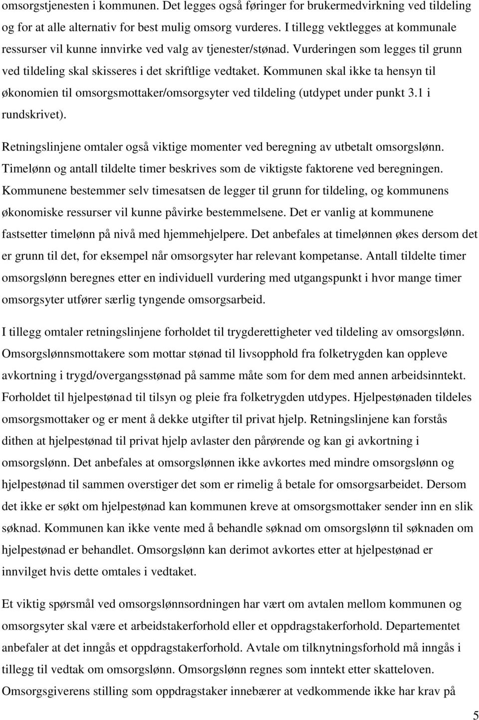 Kommunen skal ikke ta hensyn til økonomien til omsorgsmottaker/omsorgsyter ved tildeling (utdypet under punkt 3.1 i rundskrivet).