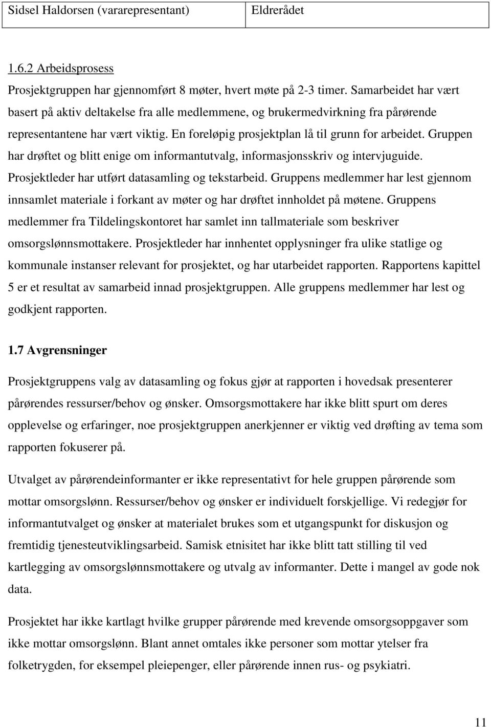 Gruppen har drøftet og blitt enige om informantutvalg, informasjonsskriv og intervjuguide. Prosjektleder har utført datasamling og tekstarbeid.