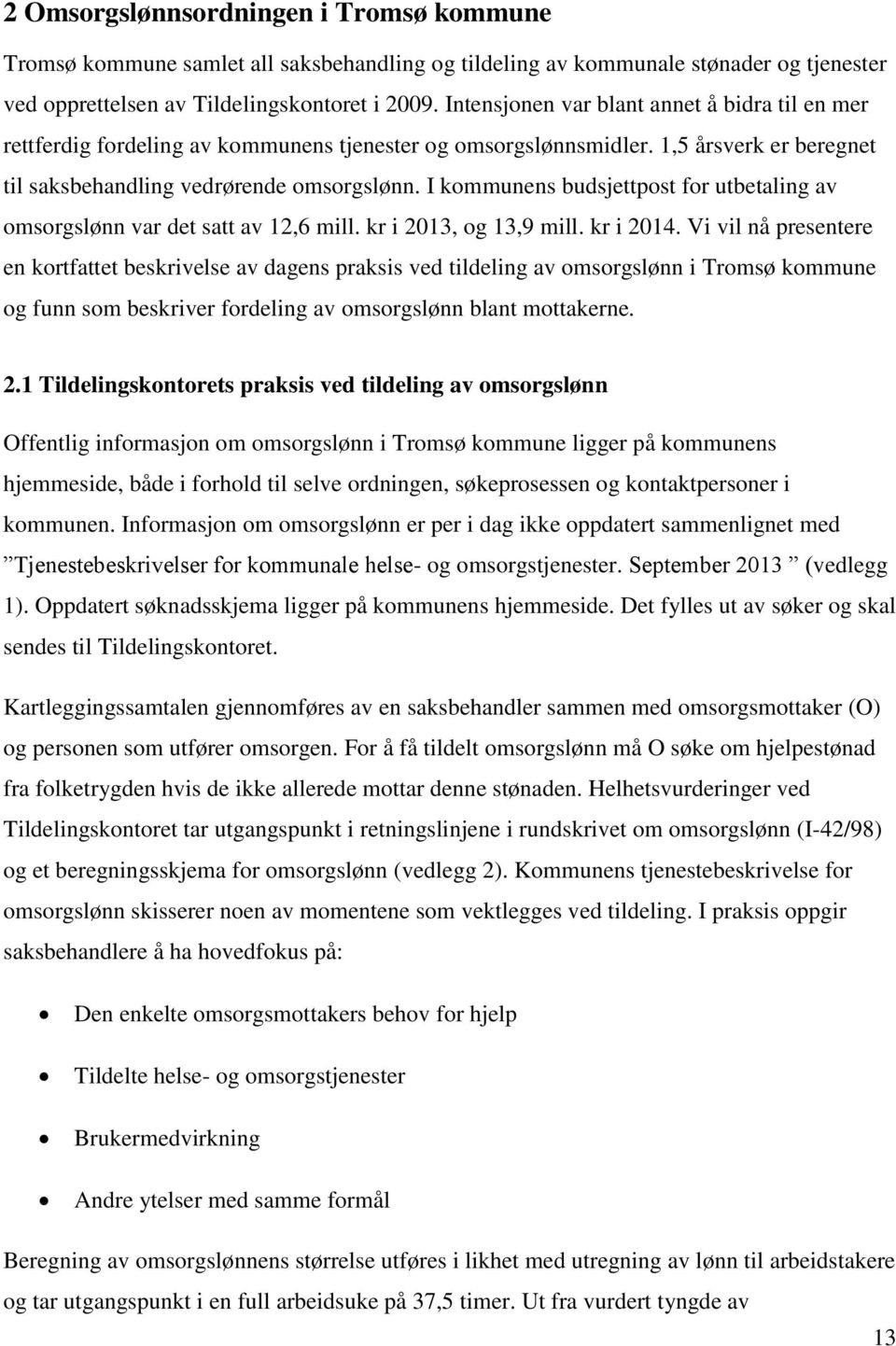 I kommunens budsjettpost for utbetaling av omsorgslønn var det satt av 12,6 mill. kr i 2013, og 13,9 mill. kr i 2014.