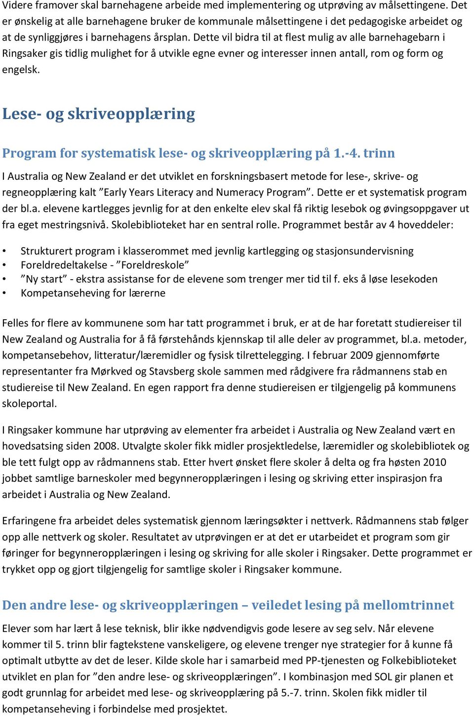 Dette vil bidra til at flest mulig av alle barnehagebarn i Ringsaker gis tidlig mulighet for å utvikle egne evner og interesser innen antall, rom og form og engelsk.