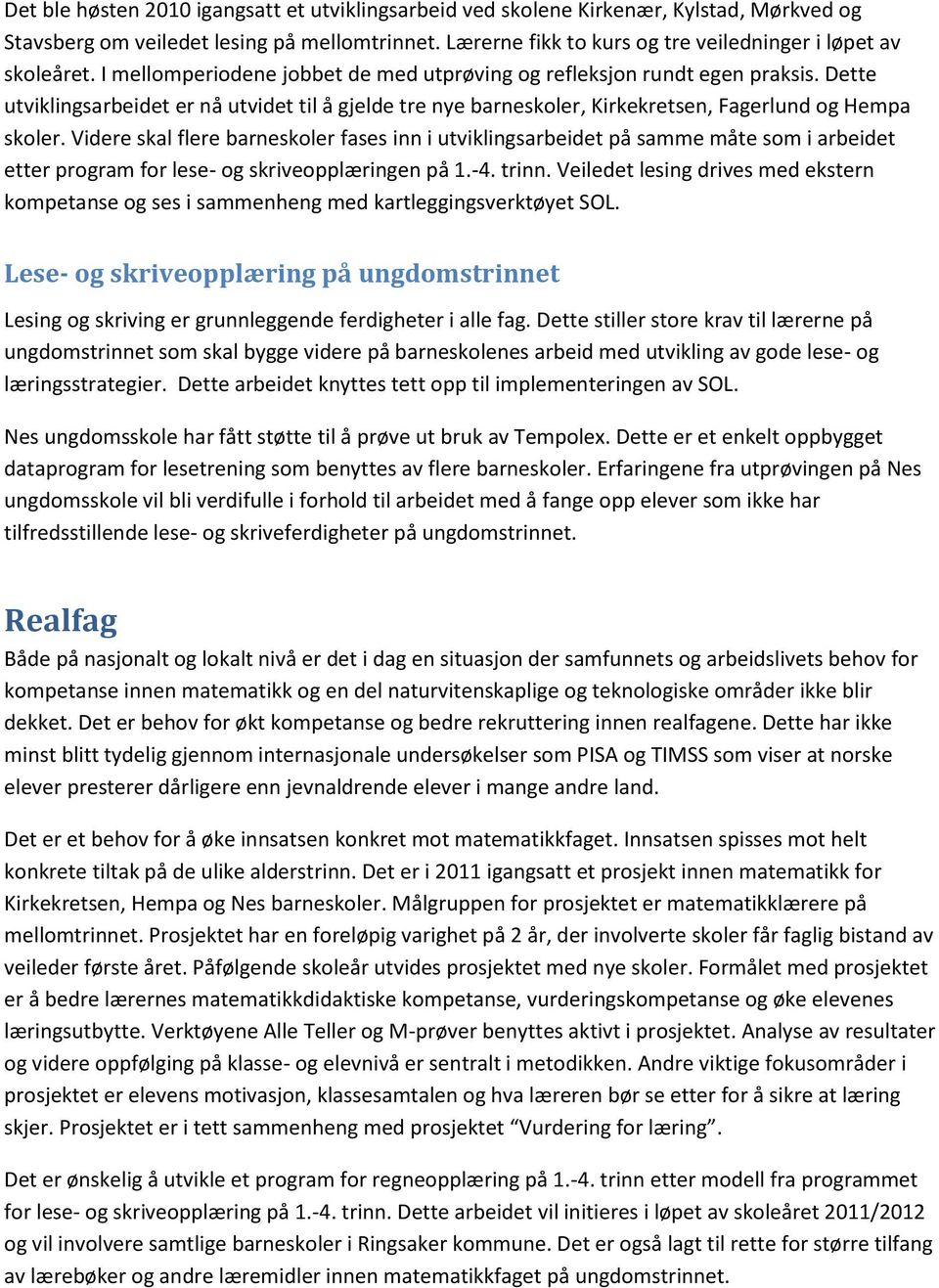 Dette utviklingsarbeidet er nå utvidet til å gjelde tre nye barneskoler, Kirkekretsen, Fagerlund og Hempa skoler.