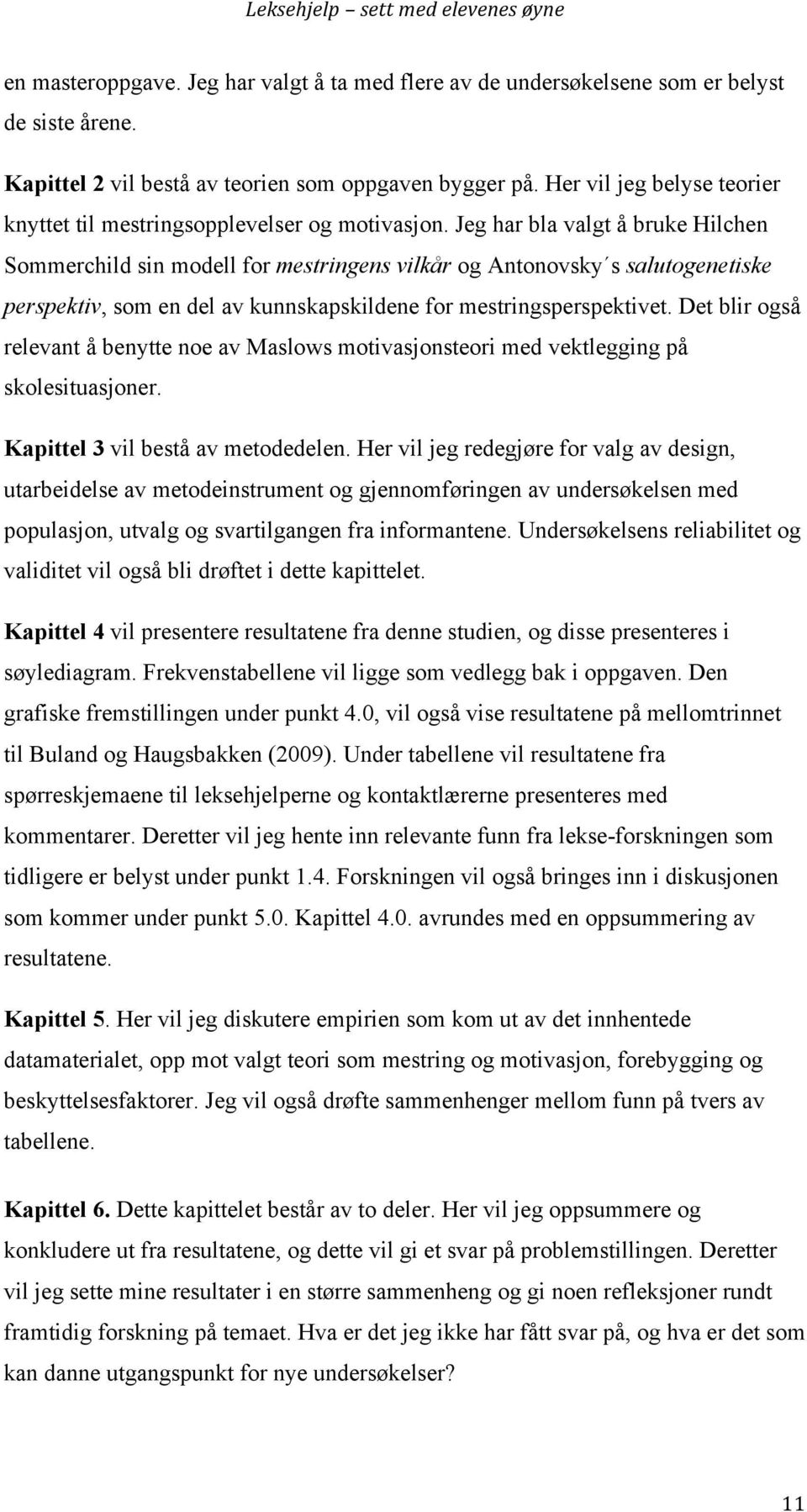 Jeg har bla valgt å bruke Hilchen Sommerchild sin modell for mestringens vilkår og Antonovsky s salutogenetiske perspektiv, som en del av kunnskapskildene for mestringsperspektivet.