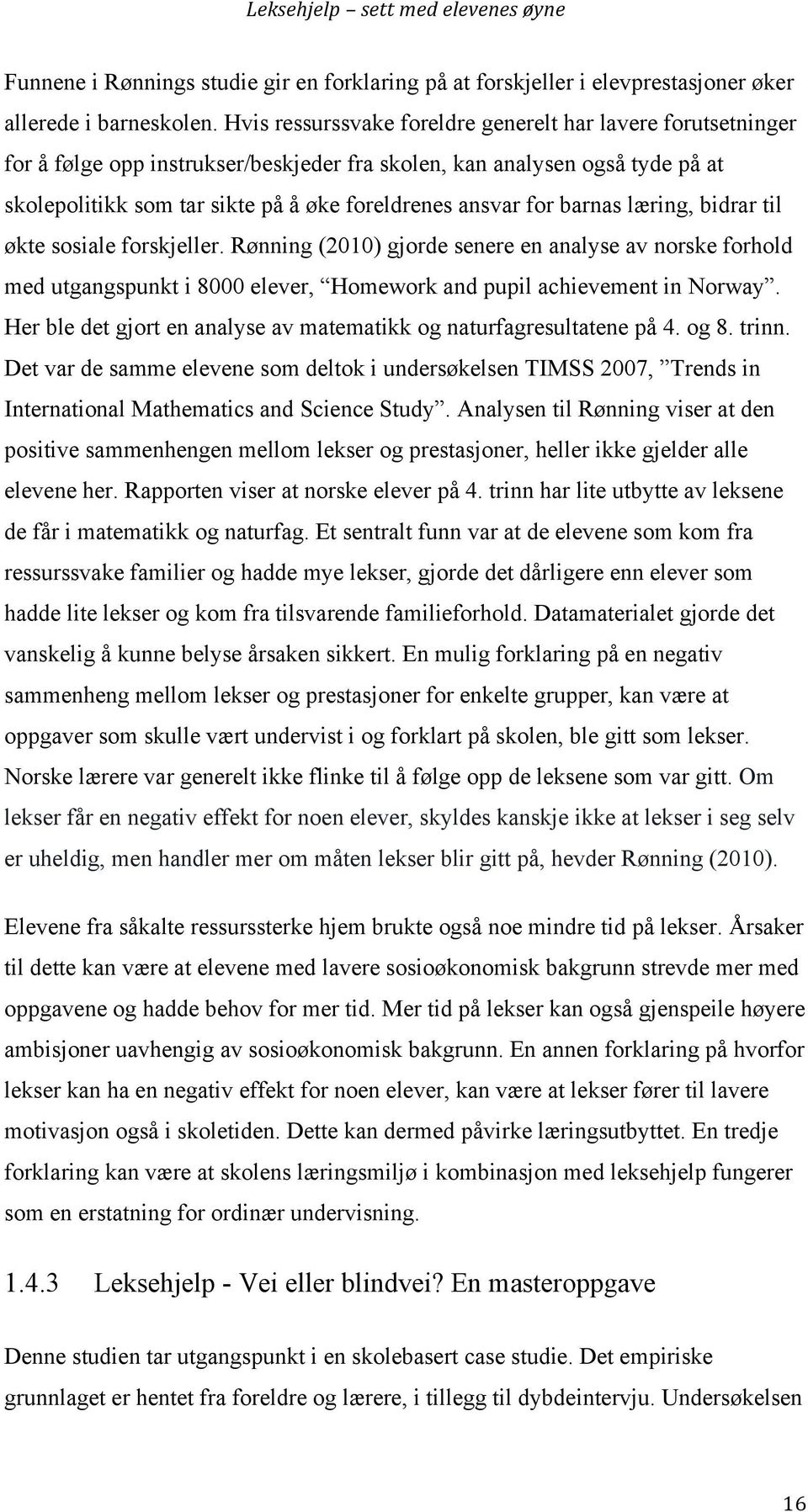 barnas læring, bidrar til økte sosiale forskjeller. Rønning (2010) gjorde senere en analyse av norske forhold med utgangspunkt i 8000 elever, Homework and pupil achievement in Norway.