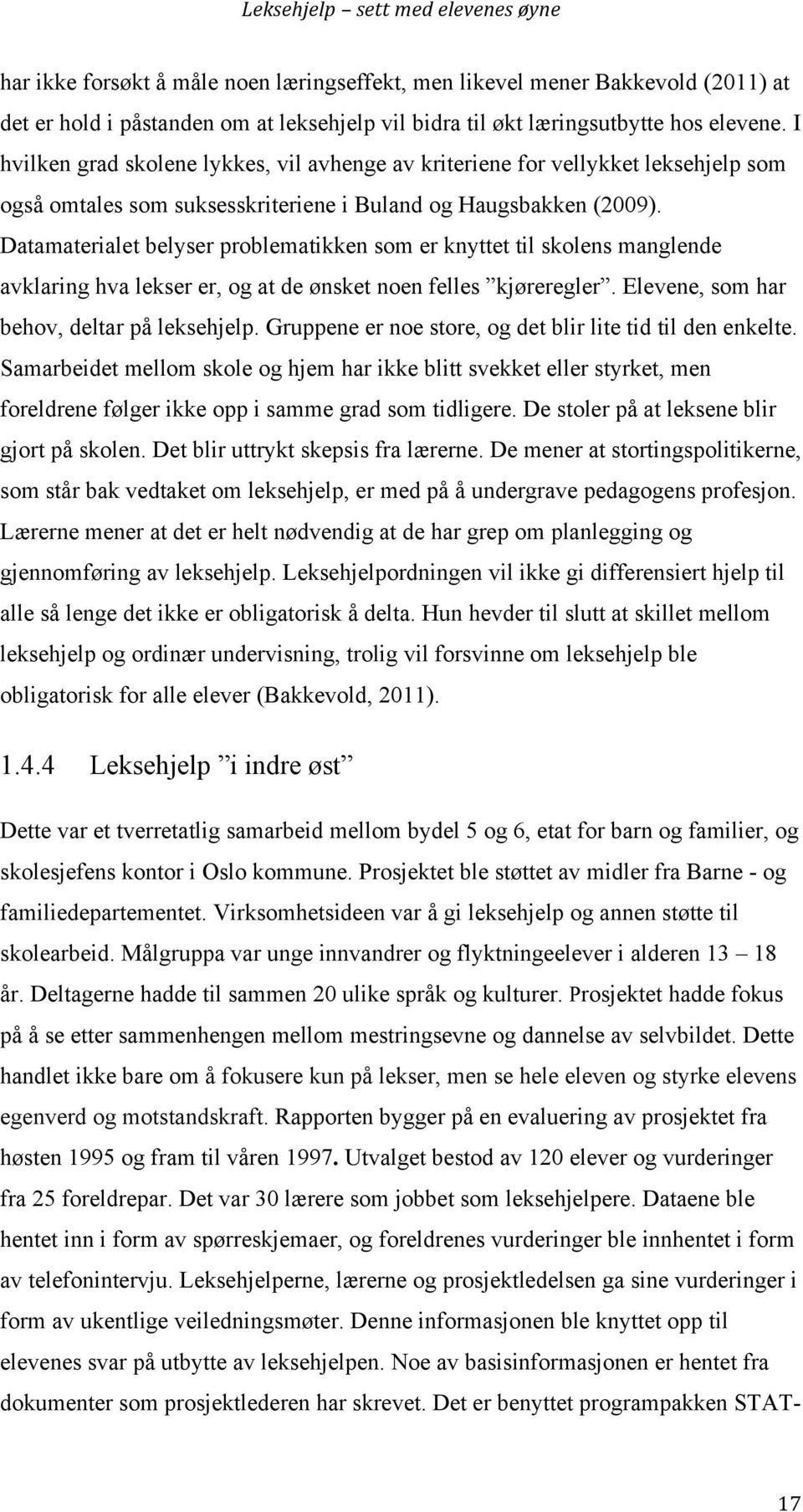 Datamaterialet belyser problematikken som er knyttet til skolens manglende avklaring hva lekser er, og at de ønsket noen felles kjøreregler. Elevene, som har behov, deltar på leksehjelp.