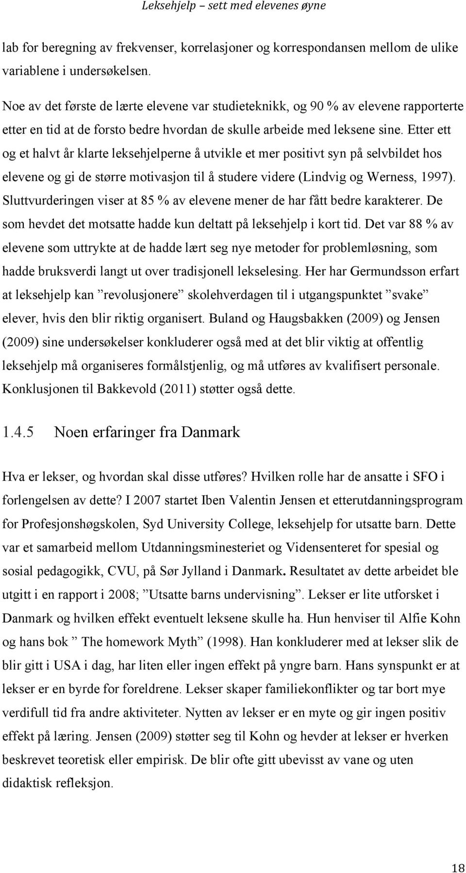 Etter ett og et halvt år klarte leksehjelperne å utvikle et mer positivt syn på selvbildet hos elevene og gi de større motivasjon til å studere videre (Lindvig og Werness, 1997).