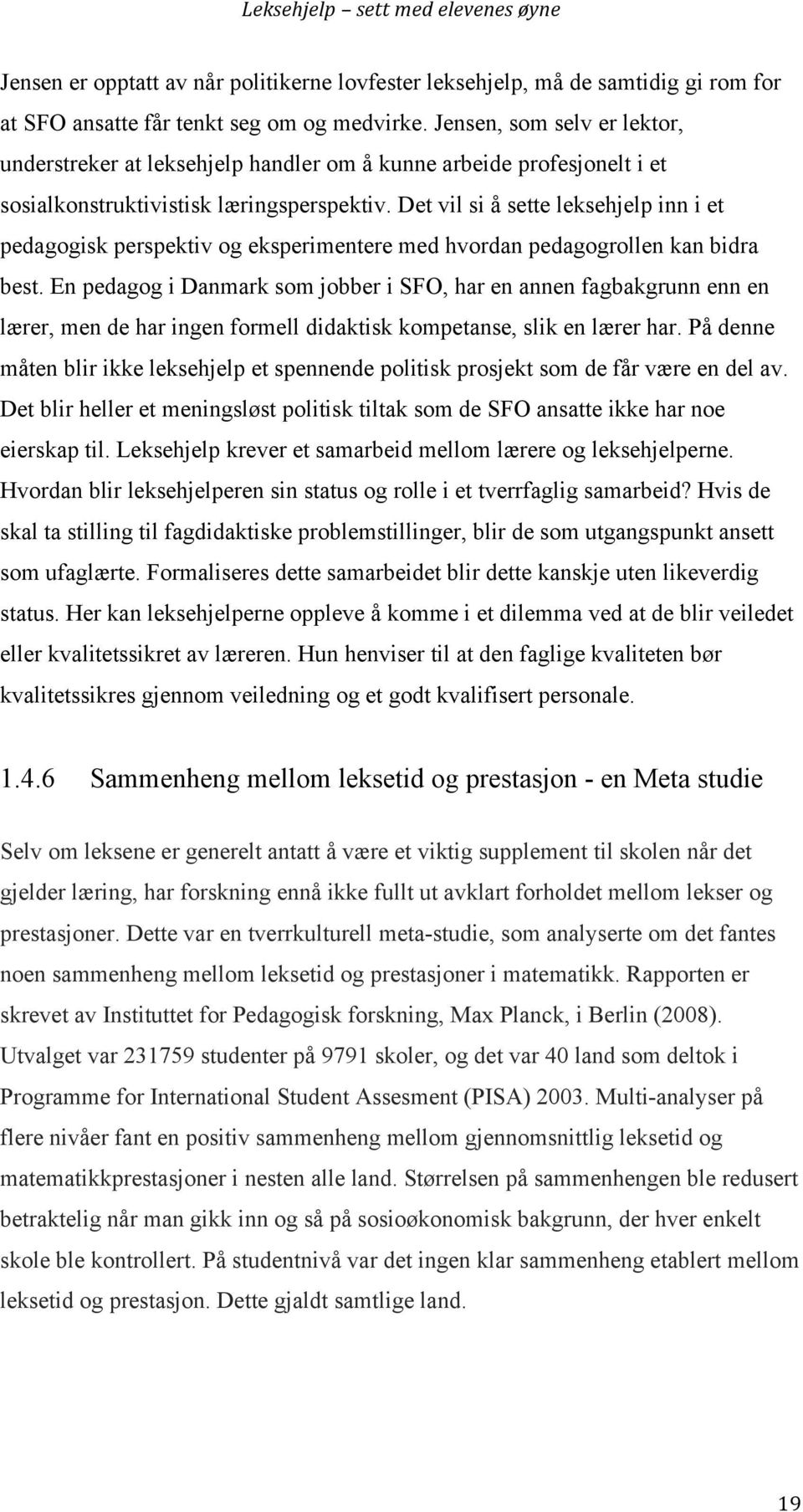 Det vil si å sette leksehjelp inn i et pedagogisk perspektiv og eksperimentere med hvordan pedagogrollen kan bidra best.