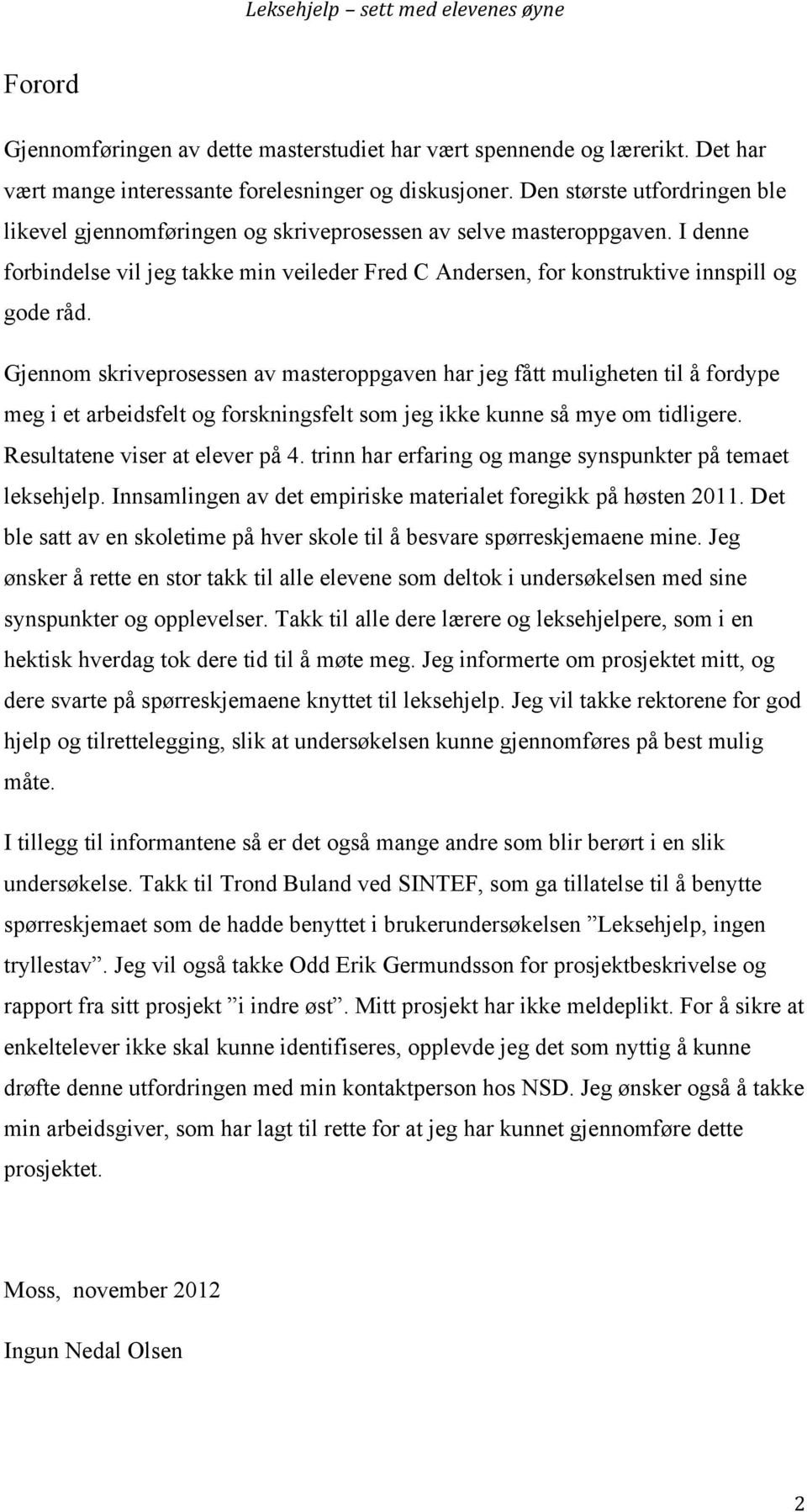 Gjennom skriveprosessen av masteroppgaven har jeg fått muligheten til å fordype meg i et arbeidsfelt og forskningsfelt som jeg ikke kunne så mye om tidligere. Resultatene viser at elever på 4.